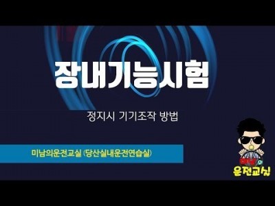 [장내기능시험] ♥ 정지시 기기조작방법 이것만 알고가자 - 운전면허시험,강서장내기능시험,서부장내기능시험,강남…