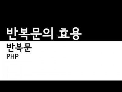 PHP - 반복문 반복문의 사용이유